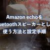 Amazon echoをBluetoothスピーカーとして使う方法と設定手順