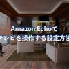 Amazon Echoで自宅のテレビなどのリモコン付家電を操作する方法